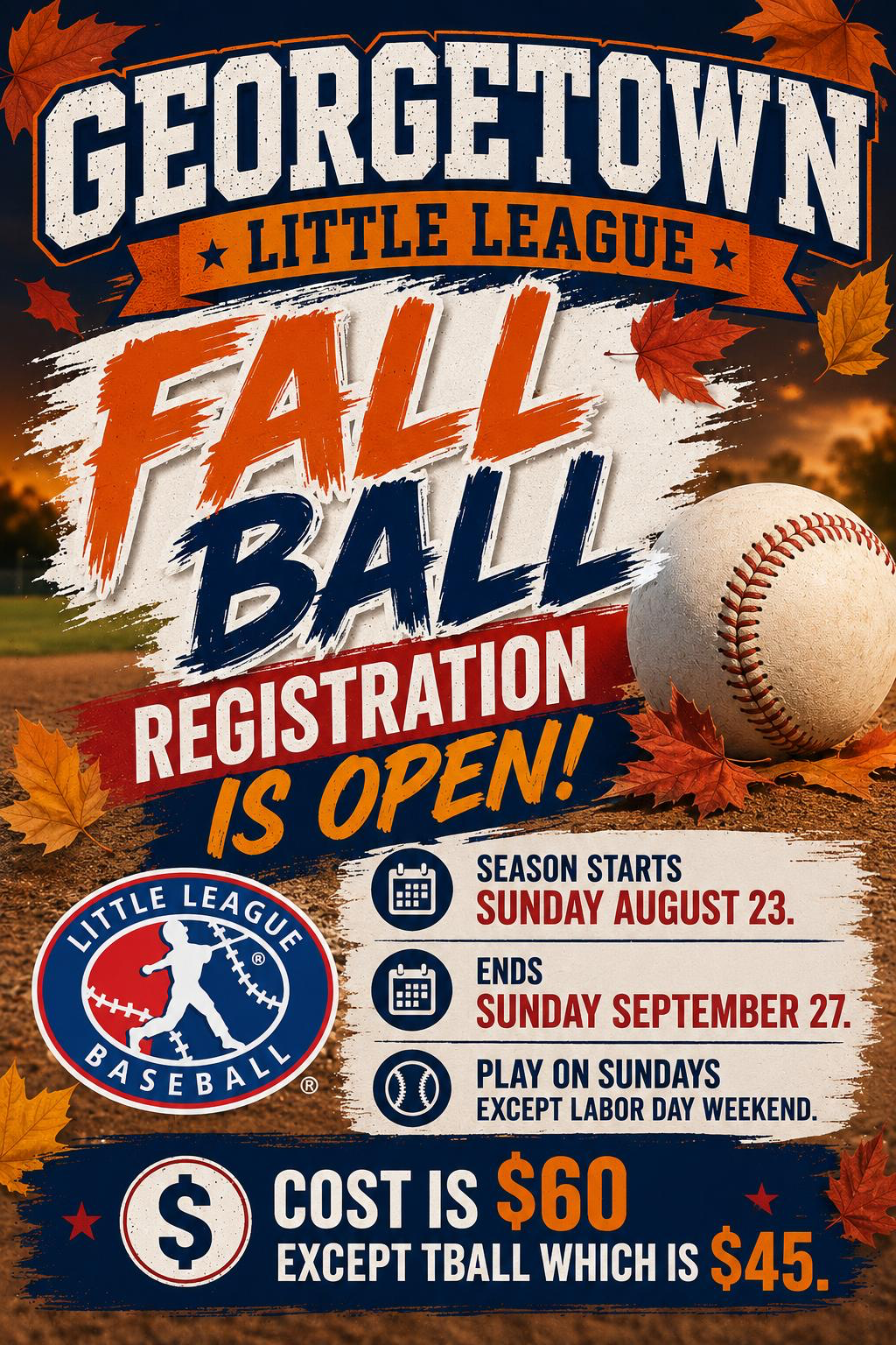 Georgetown Little League Fall Ball registration is open. Season starts Sunday August 23 and ends Sunday September 27. Play on Sundays except Labor Day weekend. Cost is $60, except Tball which is $45.